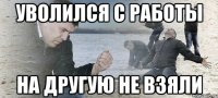 Уволился с работы на другую не взяли