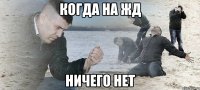 Когда на жд ничего нет