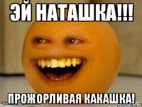 ЭЙ НАТАШКА!!! ПРОЖОРЛИВАЯ КАКАШКА!