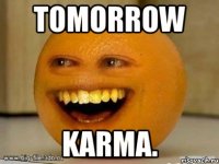 Tomorrow Karma.