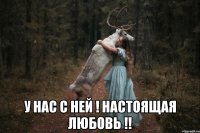  У нас с ней ! Настоящая любовь !!