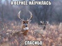 А вернее, научилась :-* спасибо