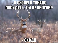 - Я схожу в Танаис посидеть, ты не против? - Сходи