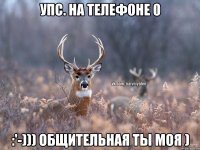 Упс. На телефоне 0 :'-))) общительная ты моя )