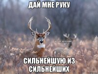 Дай мне руку Сильнейшую из сильнейших