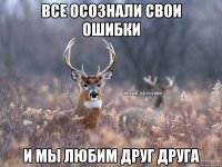 все осознали свои ошибки и мы любим друг друга