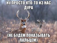 Ну просто кто-то из нас дура (Не будем показывать пальцем)