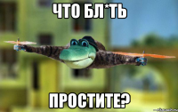 Что бл*ть простите?