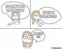 подпишись на смешно но же не подписана не надо так