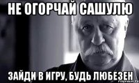 Не огорчай Сашулю Зайди в игру, будь любезен