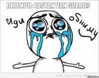 Любишь Olstan Van Guard?