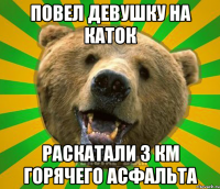 ПОВЕЛ ДЕВУШКУ НА КАТОК РАСКАТАЛИ 3 КМ ГОРЯЧЕГО АСФАЛЬТА