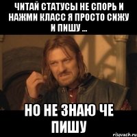 читай статусы не спорь и нажми класс я просто сижу и пишу ... но не знаю че пишу