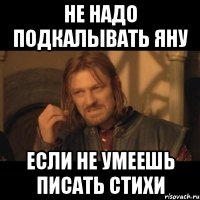 не надо подкалывать Яну если не умеешь писать стихи