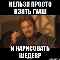 НЕЛЬЗЯ ПРОСТО ВЗЯТЬ ГУАШ И НАРИСОВАТЬ ШЕДЕВР