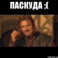 паскуда ;( 