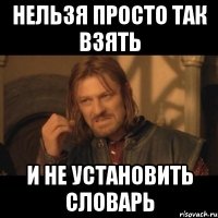 НЕЛЬЗЯ ПРОСТО ТАК ВЗЯТЬ И НЕ УСТАНОВИТЬ СЛОВАРЬ