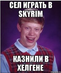 СЕЛ ИГРАТЬ В SKYRIM КАЗНИЛИ В ХЕЛГЕНЕ