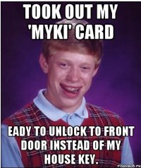 Took out my 'myki' card eady to unlock to front door instead of my house key.