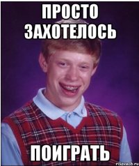 просто захотелось поиграть