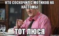 КТО СОСКОЧИЛ С МОТИКОВ НА КАСТОМЫ ТОТ ЛЮСЯ