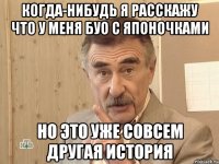 когда-нибудь я расскажу что у меня буо с японочками но это уже совсем другая история