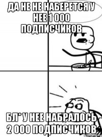 ДА НЕ НЕ НАБЕРЕТСЯ У НЕЕ 1 000 ПОДПИСЧИКОВ БЛ* У НЕЕ НАБРАЛОСЬ 2 000 ПОДПИСЧИКОВ