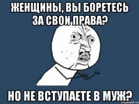 Женщины, вы боретесь за свои права? Но не вступаете в МУЖ?