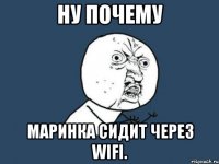 Ну почему Маринка сидит через Wifi.