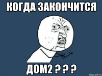 Когда закончится Дом2 ? ? ?