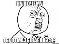 Ну почему ты отмазываешься?