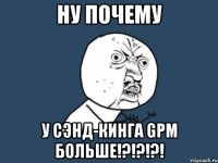 НУ ПОЧЕМУ У сэнд-кинга GPM БОЛЬШЕ!?!?!?!