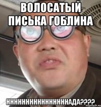 волосатый писька гоблина ннннннннннннннннада????