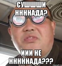 сушшши ннннада? иии не нннннада???