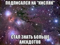 подписался на "Кисляк" Стал знать больше анекдотов