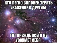 Кто легко склонен терять уважение к другим, тот прежде всего не уважает себя.