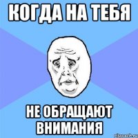 когда на тебя не обращают внимания