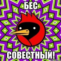 Бес совестный!