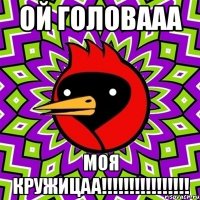 Ой головааа Моя кружицаа!!!!!!!!!!!!!!!!