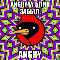 Angryyy блин забыл. Angry