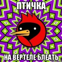 птичка на вертеле блеать