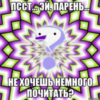 псст... эй, парень... не хочешь немного почитать?