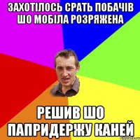 Захотілось срать Побачів шо мобіла розряжена Решив шо папридержу каней