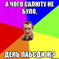 а чого салюту не було, день пабєди ж?