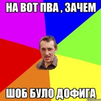 На вот пва , зачем Шоб було дофига