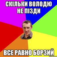 Скільки Володю не пізди все равно борзий