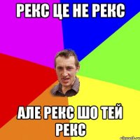 Рекс це не Рекс Але Рекс шо тей Рекс