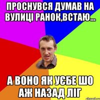 проснувся думав на вулиці ранок,встаю... а воно як уєбе шо аж назад ліг