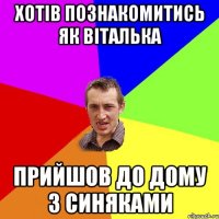 Хотів познакомитись як Віталька Прийшов до дому з синяками