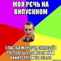 Моя рєчь на випускном Спасіба Мороші,вікіпєдії і гуглові шо помогли нам вииитерпіти це всьоо